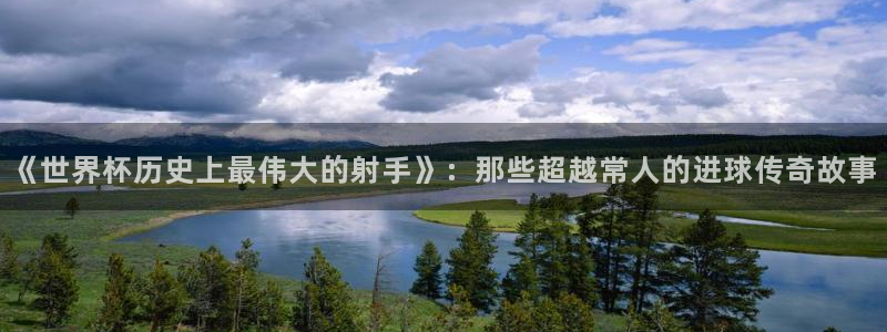 世界杯16强赛程表：《世界杯历史上最伟大的射手》：那些超越常人的进球传奇故事