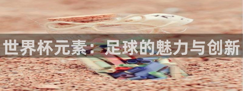 2026年世界杯赛程时间表格：世界杯元素：足球的魅力与创新