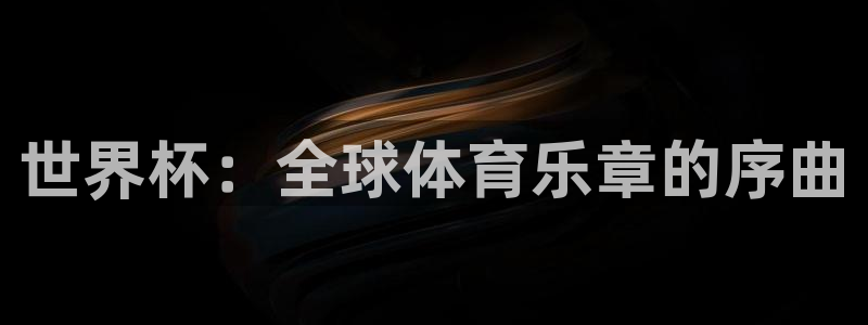 澳门世界杯直播：世界杯：全球体育乐章的序曲